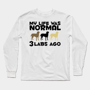 My Life Was Normal Three Labs Ago! For Labrador Retriever Dog Owners! Long Sleeve T-Shirt